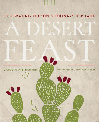 A Desert Feast: Celebrating Tucson's Culinary Heritage softcover book by Carolyn Niethammer. There is a prickly pear plant on the front cover.
